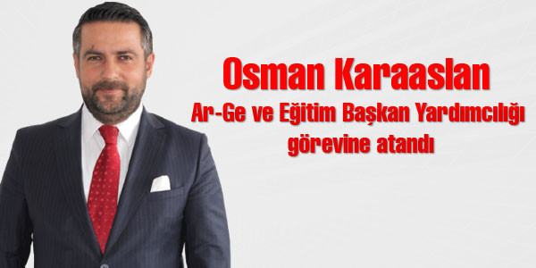 Osman Karaaslan Ar-Ge ve Eğitim Başkan Yardımcılığı görevine atandı