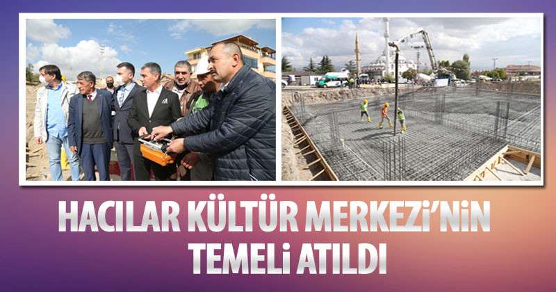 Hacılar Kültür Merkezi'nin Temeli Atıldı