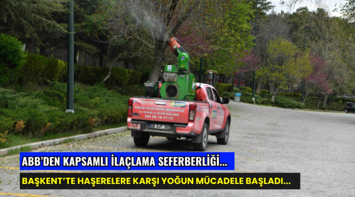 ABB&rsquo;den Kapsamlı İla&ccedil;lama Seferberliği...  Başkent&rsquo;te Haşerelere Karşı Yoğun M&uuml;cadele başladı...