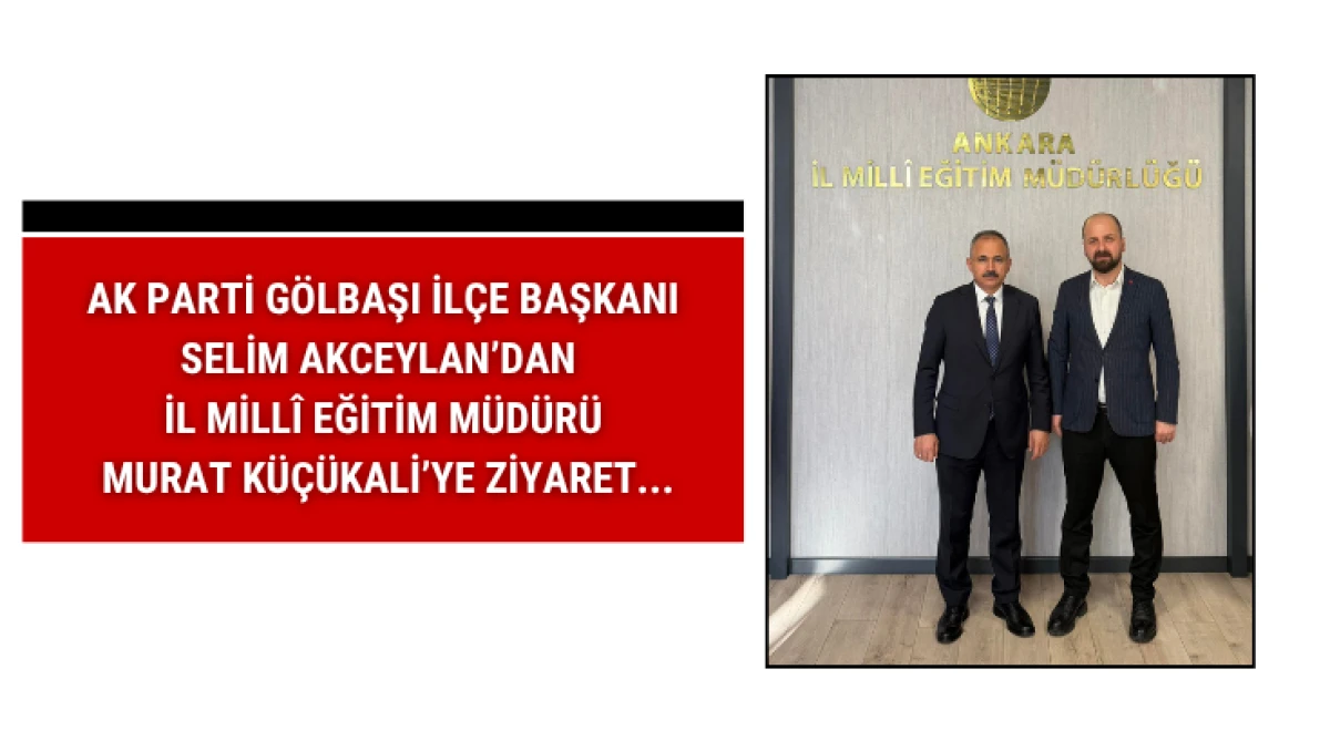 AK Parti G&ouml;lbaşı İl&ccedil;e Başkanı Selim Akceylan&rsquo;dan İl Mill&icirc; Eğitim M&uuml;d&uuml;r&uuml; Murat K&uuml;&ccedil;&uuml;kali&rsquo;ye ziyaret...