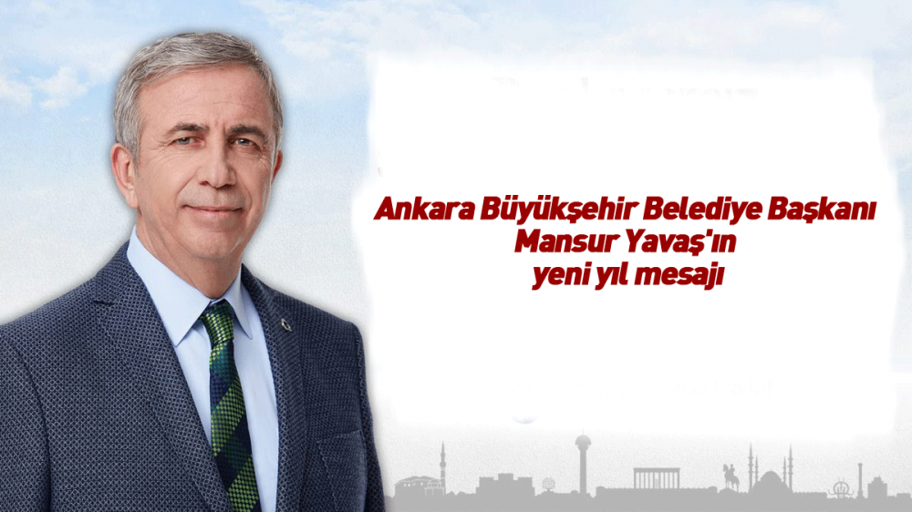 Ankara Büyükşehir Belediye Başkanı Mansur Yavaş'ın yeni yıl mesajı