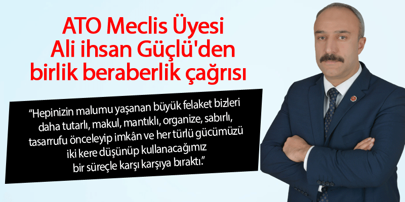 ATO Meclis &Uuml;yesi Ali ihsan G&uuml;&ccedil;l&uuml;'den birlik beraberlik &ccedil;ağrısı   