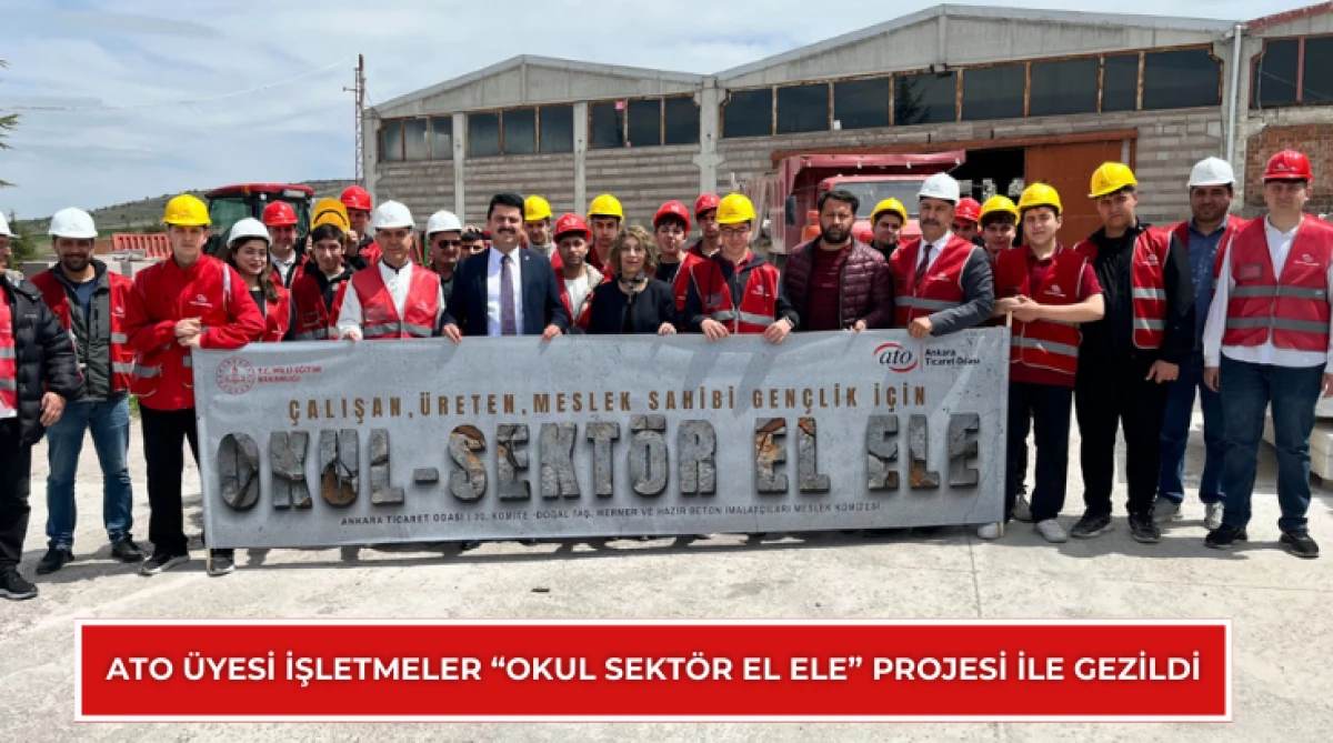 ATO üyesi işletmeler “Okul Sektör El Ele” projesi ile gezildi...