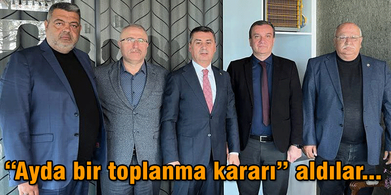“Ayda bir toplanma kararı” aldılar...