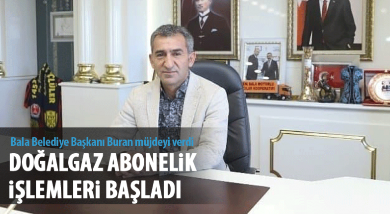 BALA DOĞALGAZA KAVUŞTU, ABONELİK İŞLEMLERİ BAŞLADI