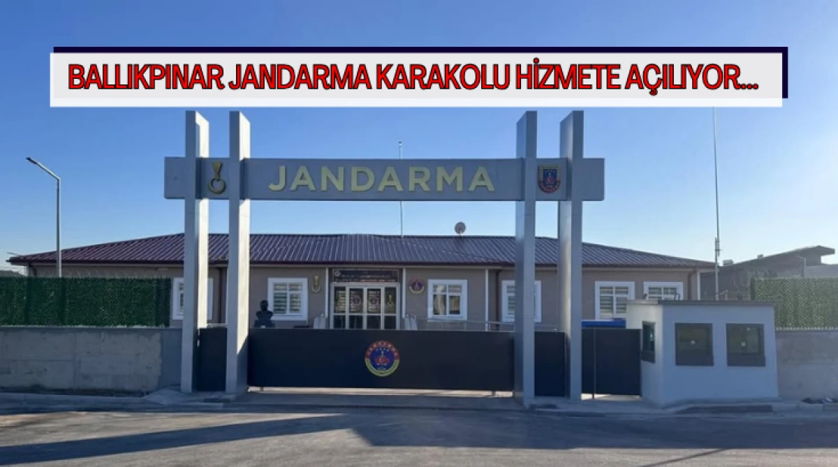 Ballıkpınar Jandarma Karakolu Hizmete A&ccedil;ılıyor...