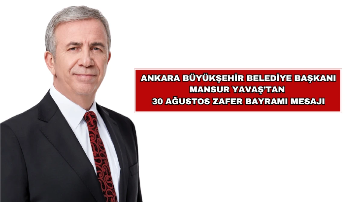 Başkan Mansur Yavaş&rsquo;tan 30 Ağustos Zafer Bayramı Mesajı