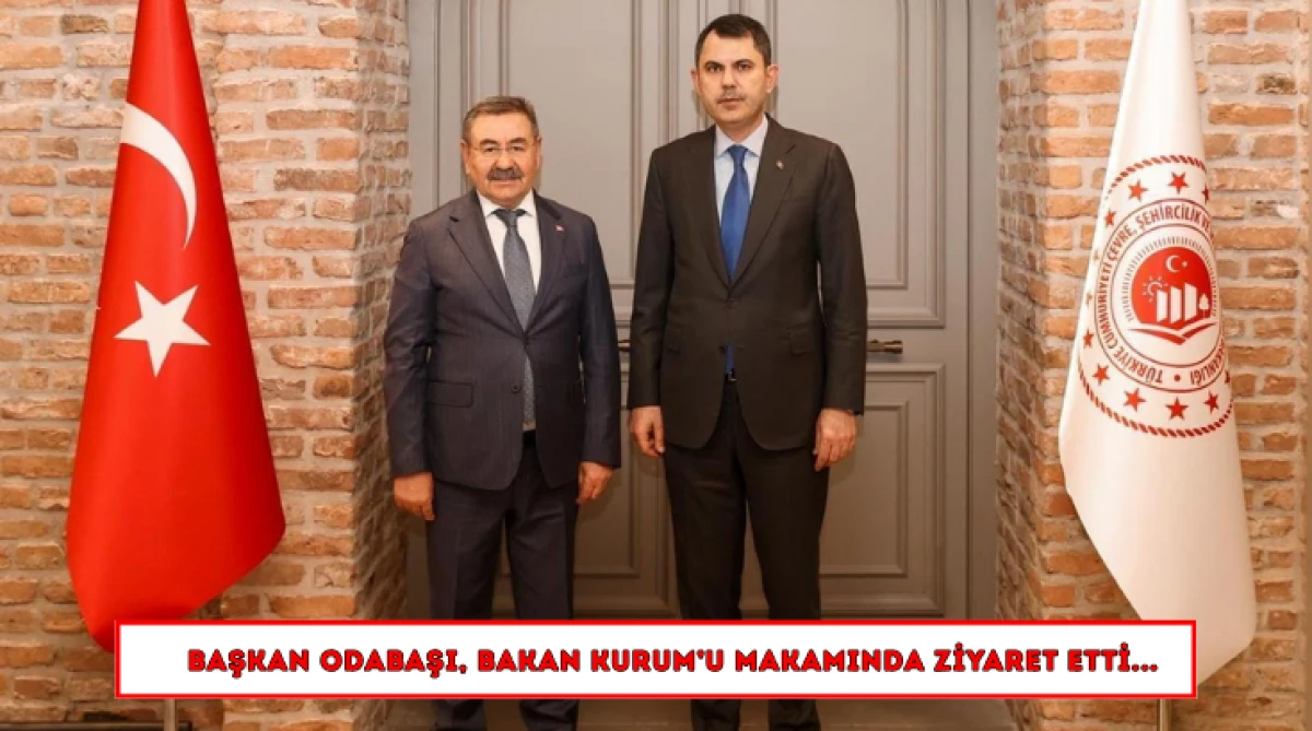 Başkan Odabaşı, Bakan Kurum’u Makamında Ziyaret Etti...