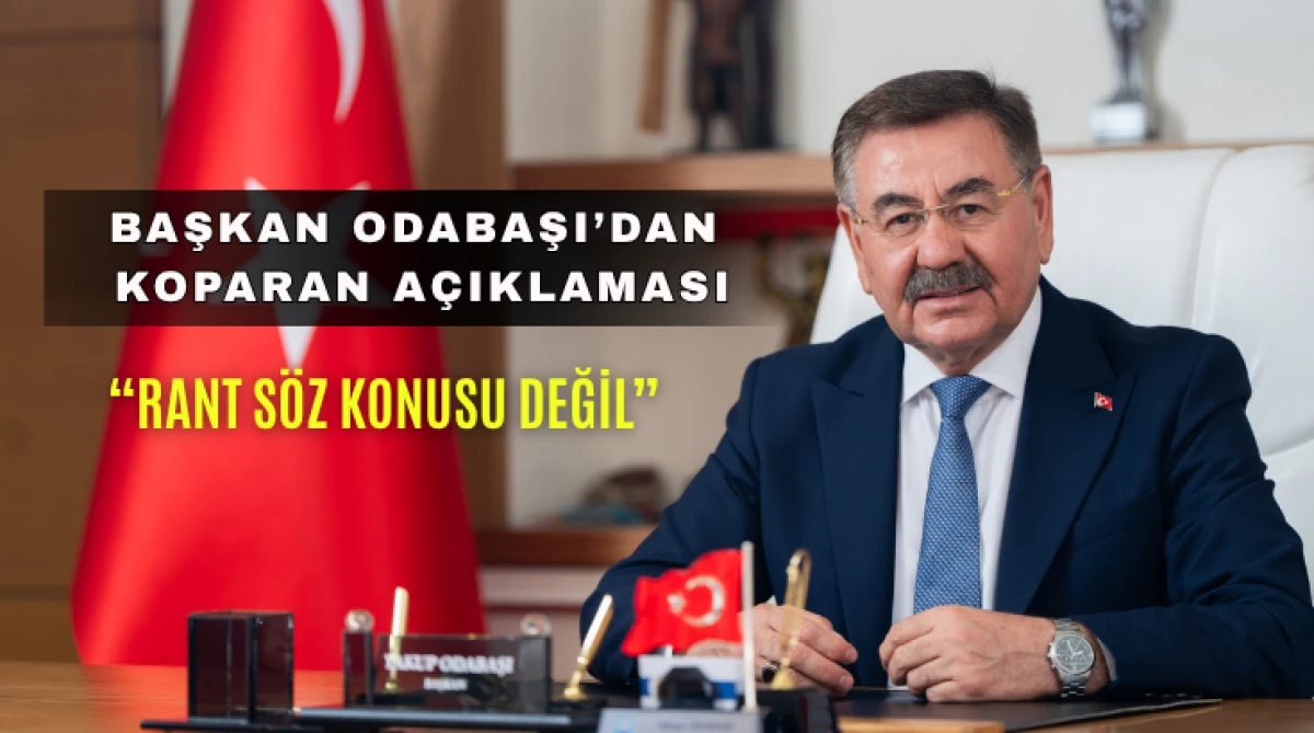 Başkan Odabaşı&rsquo;dan Koparan a&ccedil;ıklaması: &ldquo;Rant s&ouml;z konusu değil&rdquo;