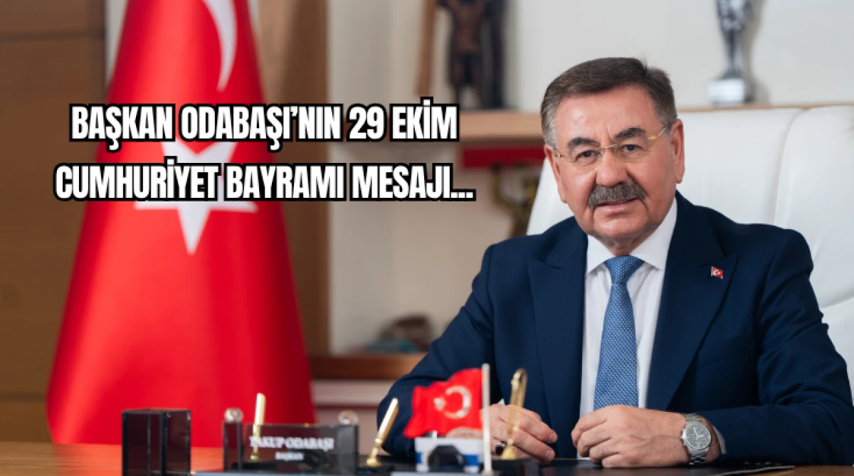 Başkan Odabaşı’nın 29 Ekim Cumhuriyet Bayramı Mesajı...