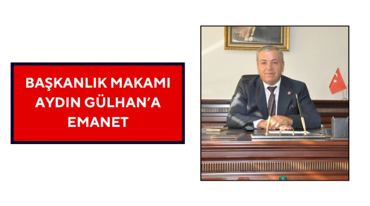 Başkanlık Makamı Aydın G&uuml;lhan&rsquo;a Emanet