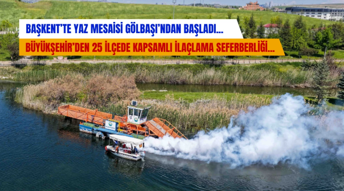 Başkent&rsquo;te Yaz Mesaisi G&ouml;lbaşı&rsquo;ndan Başladı... B&uuml;y&uuml;kşehir&rsquo;den 25 İl&ccedil;ede Kapsamlı İla&ccedil;lama Seferberliği...