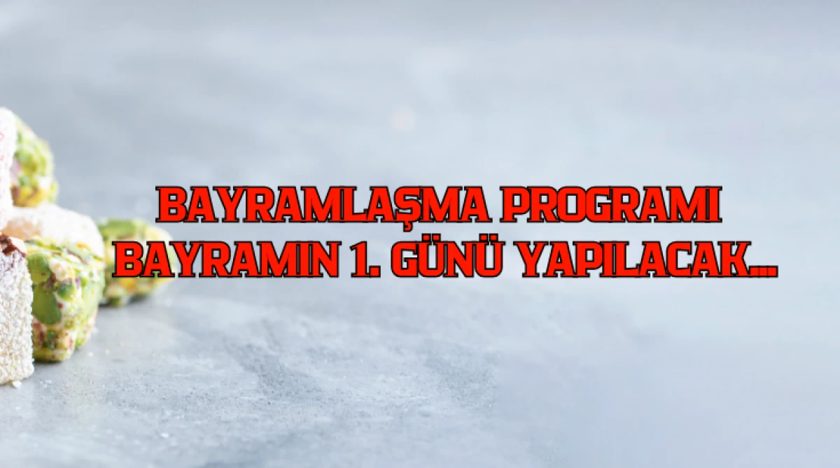 Bayramlaşma Programı Bayramın 1. G&uuml;n&uuml; Yapılacak...