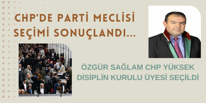CHP'de Parti Meclisi seçimi sonuçlandı... Özgür Sağlam CHP Yüksek Disiplin Kurulu Üyesi seçildi...