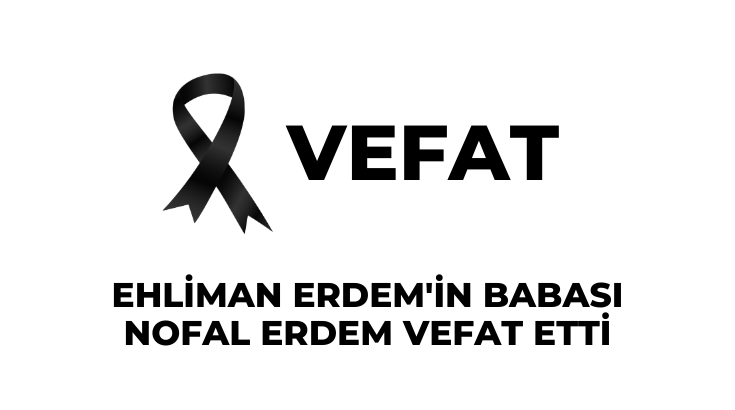 Ehliman Erdem'in babası Nofal Erdem vefat etti…