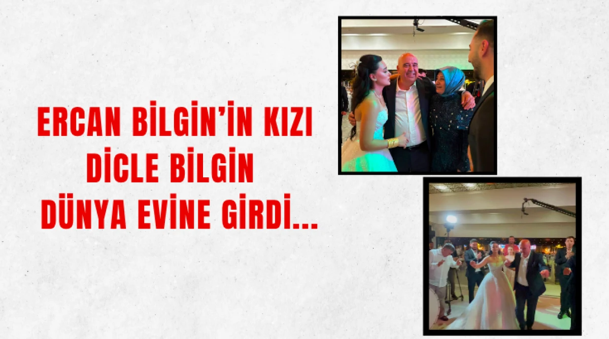 Ercan Bilgin&rsquo;in Kızı Dicle Bilgin D&uuml;nya Evine Girdi...