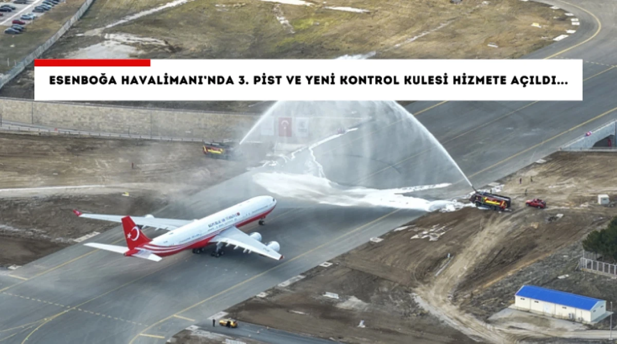 Esenboğa Havalimanı&rsquo;nda 3. Pist ve Yeni Kontrol Kulesi Hizmete A&ccedil;ıldı...