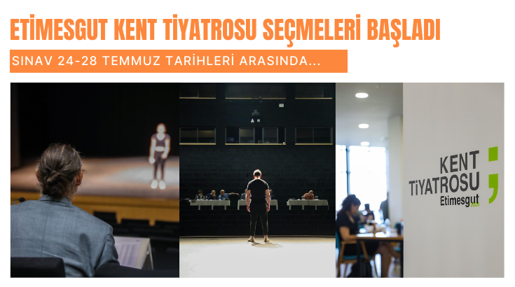 Etimesgut Kent Tiyatrosu seçmeleri başladı...  Sınav 24-28 Temmuz tarihleri arasında...