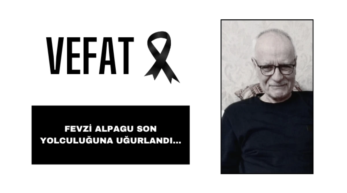 Fevzi Alpagu son yolculuğuna uğurlandı...