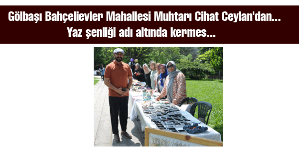 Gölbaşı Bahçelievler Mahallesi Muhtarı Cihat Ceylan'dan...  Yaz şenliği adı altında kermes... 