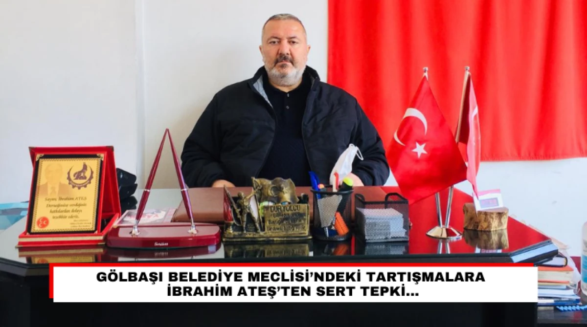  G&ouml;lbaşı Belediye Meclisi&rsquo;ndeki Tartışmalara İbrahim Ateş&rsquo;ten Sert Tepki...