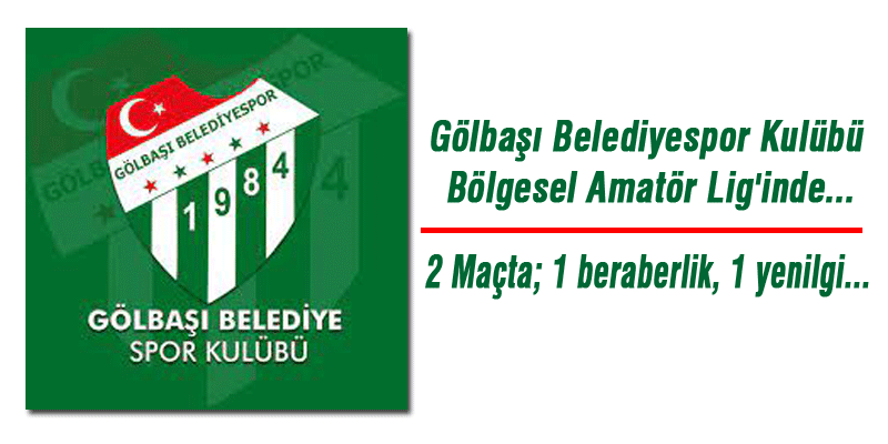 Gölbaşı Belediyespor Kulübü Bölgesel Amatör Lig'inde...  2 Maçta; 1 beraberlik, 1 yenilgi...