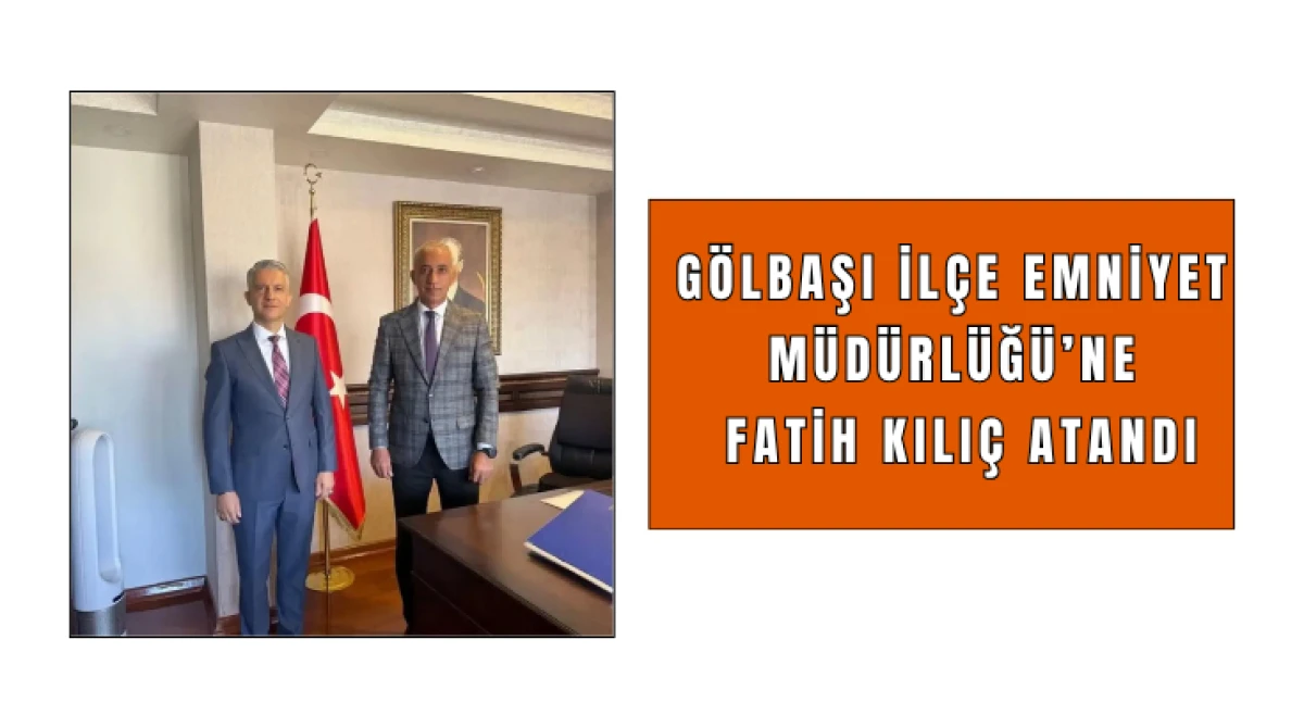 G&ouml;lbaşı İl&ccedil;e Emniyet M&uuml;d&uuml;rl&uuml;ğ&uuml;&rsquo;ne Fatih Kılı&ccedil; Atandı