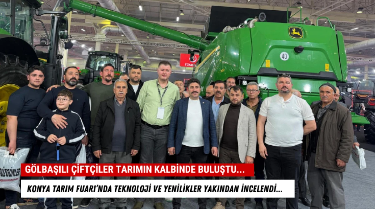 G&ouml;lbaşılı &Ccedil;ift&ccedil;iler Tarımın Kalbinde Buluştu...  Konya Tarım Fuarı&rsquo;nda teknoloji ve yenilikler yakından incelendi...