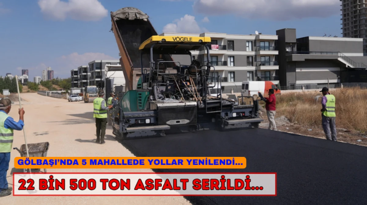G&ouml;lbaşı&rsquo;nda 5 Mahallede Yollar Yenilendi...  22 Bin 500 Ton Asfalt Serildi...