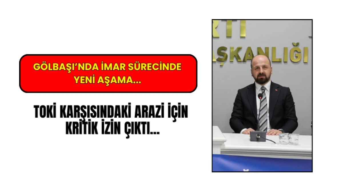 G&ouml;lbaşı&rsquo;nda İmar S&uuml;recinde Yeni Aşama...  TOKİ Karşısındaki Arazi İ&ccedil;in Kritik İzin &Ccedil;ıktı...