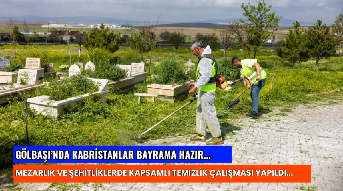 G&ouml;lbaşı&rsquo;nda Kabristanlar Bayrama Hazır...   Mezarlık ve Şehitliklerde Kapsamlı Temizlik &Ccedil;alışması Yapıldı...