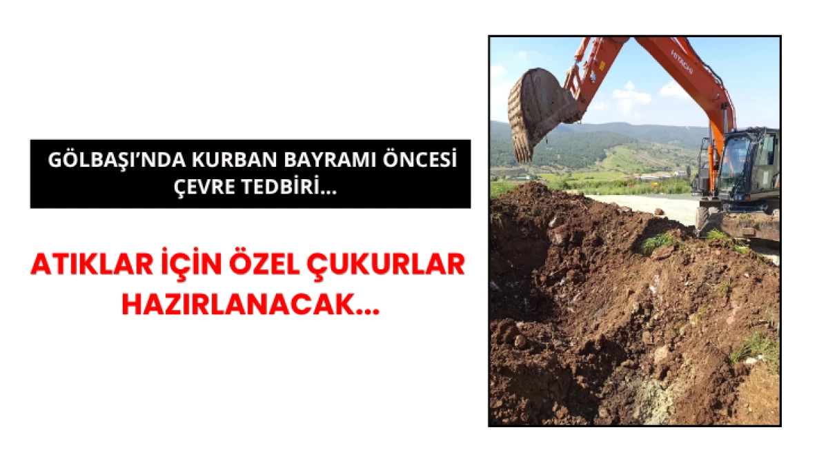 G&ouml;lbaşı&rsquo;nda Kurban Bayramı &Ouml;ncesi &Ccedil;evre Tedbiri...  Atıklar İ&ccedil;in &Ouml;zel &Ccedil;ukurlar Hazırlanacak...