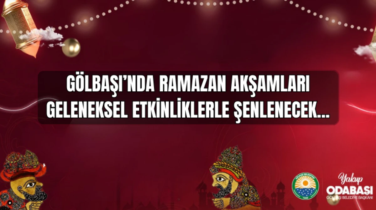 G&ouml;lbaşı&rsquo;nda Ramazan Akşamları Geleneksel Etkinliklerle Şenlenecek...