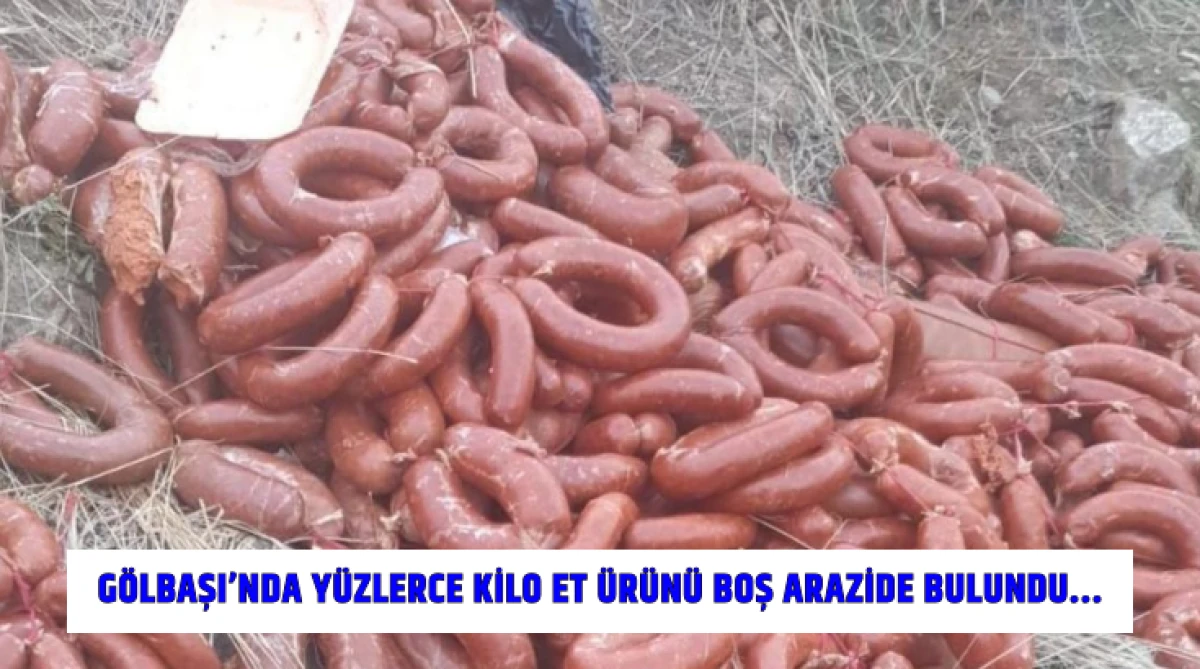 Gölbaşı’nda yüzlerce kilo et ürünü boş arazide bulundu...