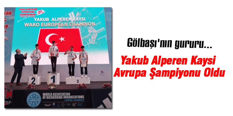 Gölbaşı'nın gururu...  Yakub Alperen Kaysi Avrupa Şampiyonu Oldu