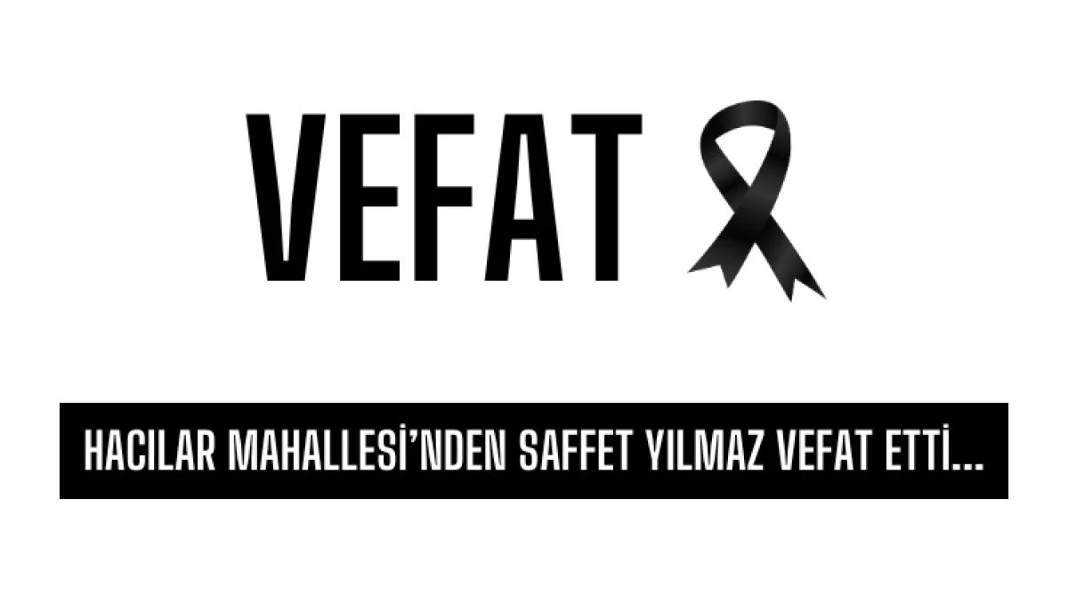 Hacılar Mahallesi&rsquo;nden Saffet Yılmaz vefat etti...