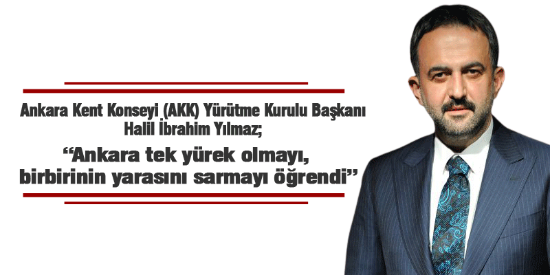  Halil İbrahim Yılmaz; “Ankara tek yürek olmayı, birbirinin yarasını sarmayı öğrendi”