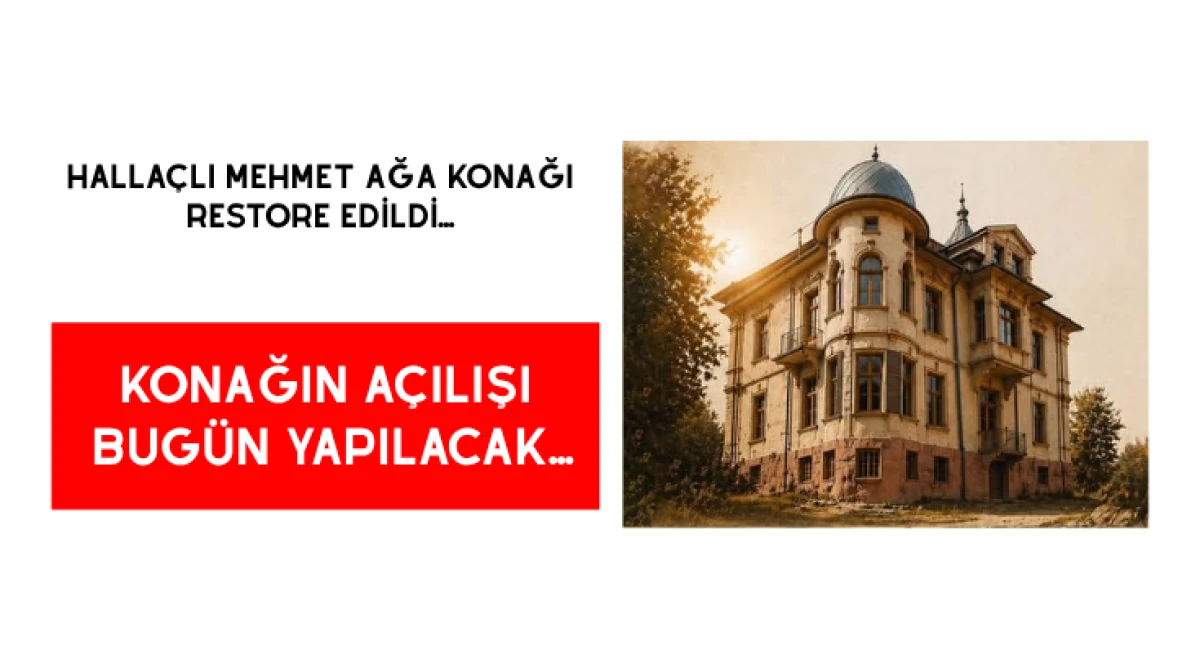 Halla&ccedil;lı Mehmet Ağa Konağı restore edildi... Konağın a&ccedil;ılışı bug&uuml;n yapılacak...
