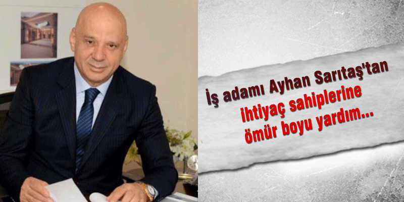 İş adamı Ayhan Sarıtaş'tan ihtiyaç sahiplerine ömür boyu yardım... 