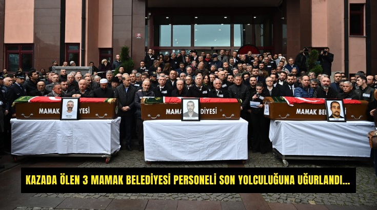 Kazada Ölen 3 Mamak Belediyesi Personeli Son Yolculuğuna Uğurlandı…