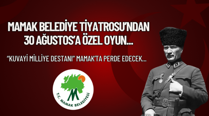 Mamak Belediye Tiyatrosu’ndan 30 Ağustos’a Özel Oyun...  “Kuvayi Milliye Destanı” Mamak’ta perde edecek...