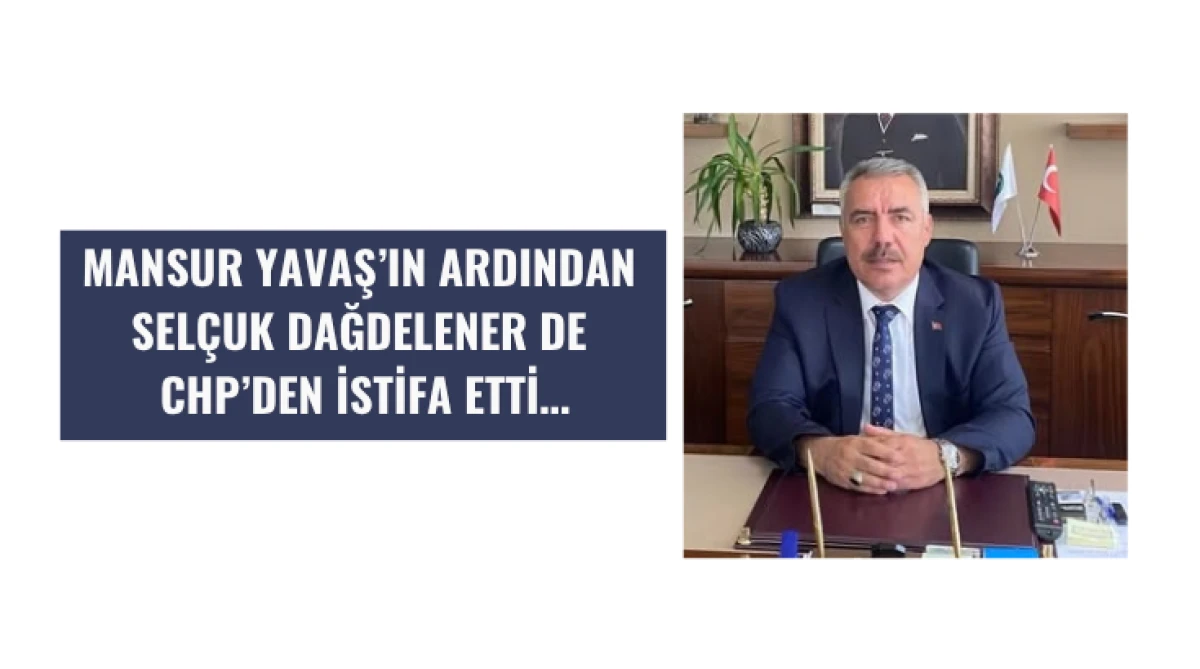 Mansur Yavaş&rsquo;ın Ardından Sel&ccedil;uk Dağdelener de CHP&rsquo;den İstifa Etti&hellip;