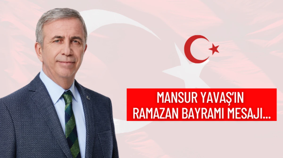 Mansur Yavaş&rsquo;ın Ramazan Bayramı Mesajı...
