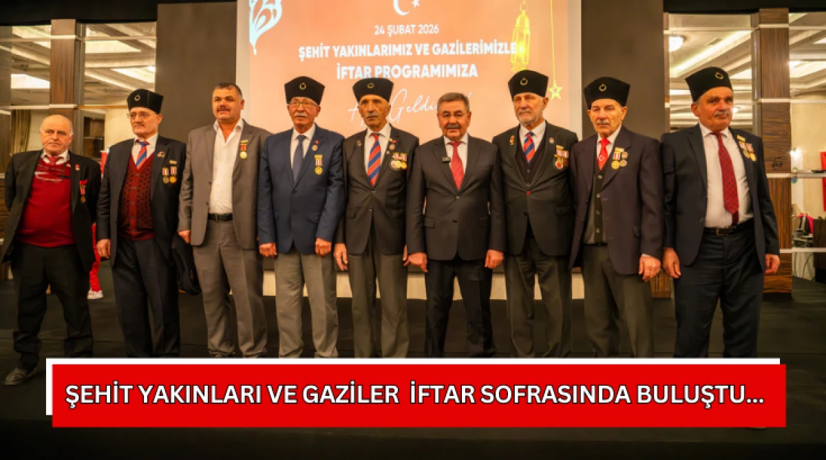 Şehit yakınları ve gaziler  iftar sofrasında buluştu...