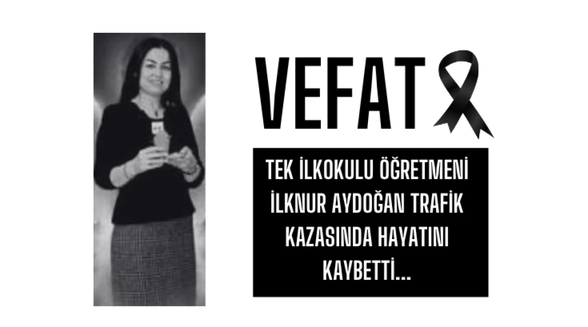 TEK İlkokulu &Ouml;ğretmeni İlknur Aydoğan Trafik Kazasında Hayatını Kaybetti...