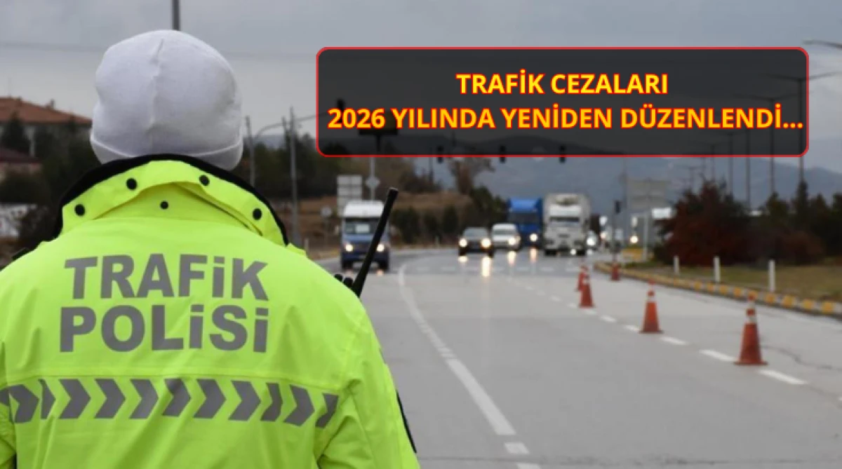 Trafik Cezaları 2026 Yılında Yeniden D&uuml;zenlendi...