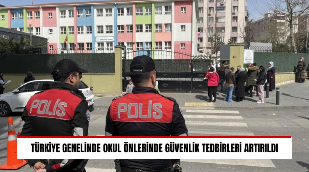 T&uuml;rkiye Genelinde Okul &Ouml;nlerinde G&uuml;venlik Tedbirleri Artırıldı