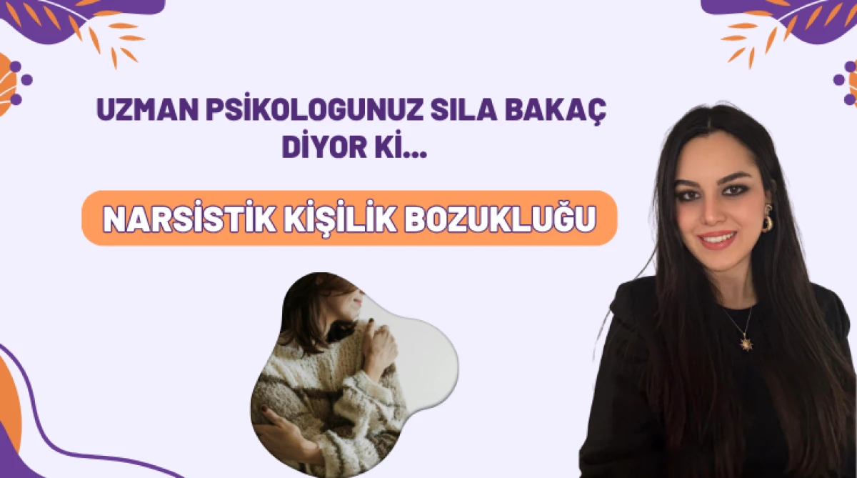  Uzman Psikologunuz Sıla Bakaç Diyor ki: Narsistik kişilik bozukluğu...