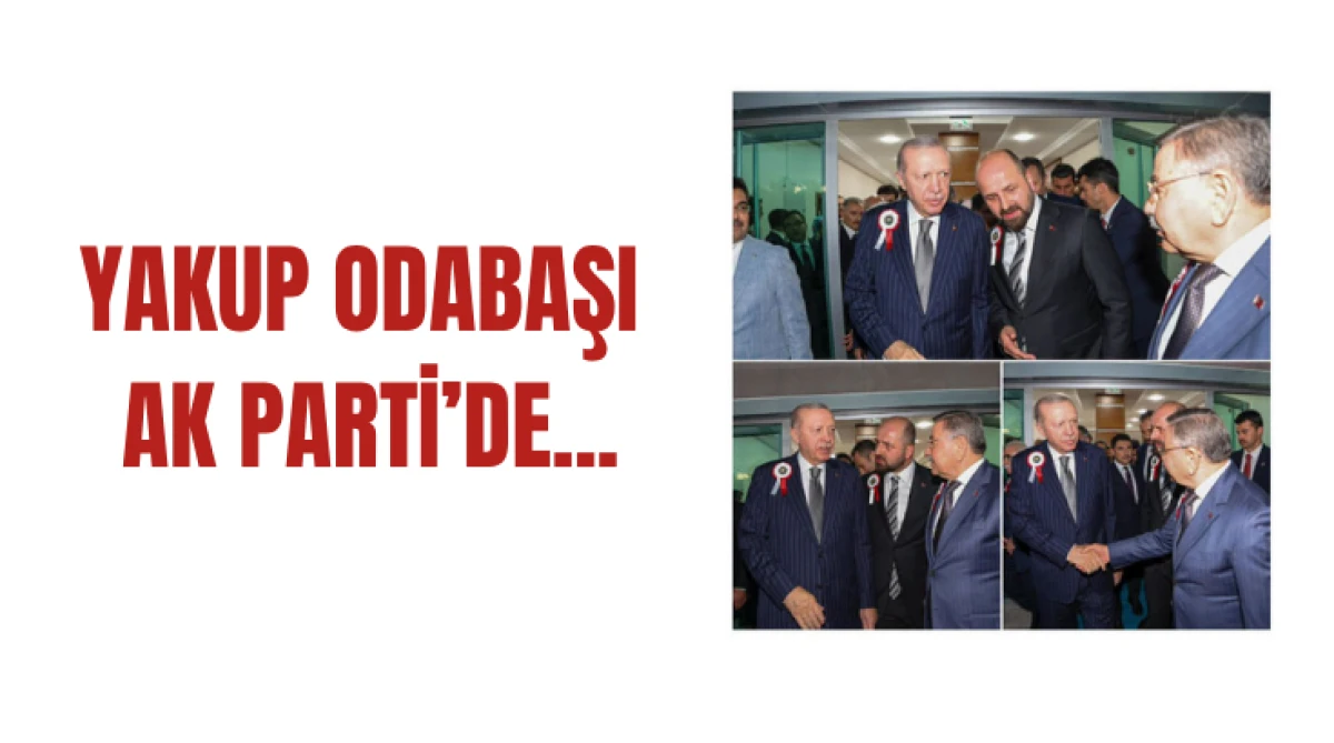 Yakup Odabaşı AK Parti&rsquo;de...