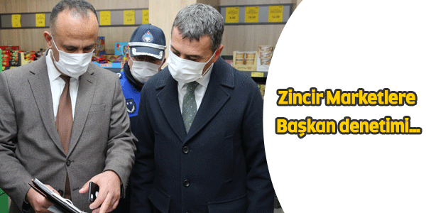 Zincir Marketlere Başkan denetimi…